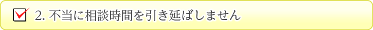 不当に相談時間を引き延ばしません