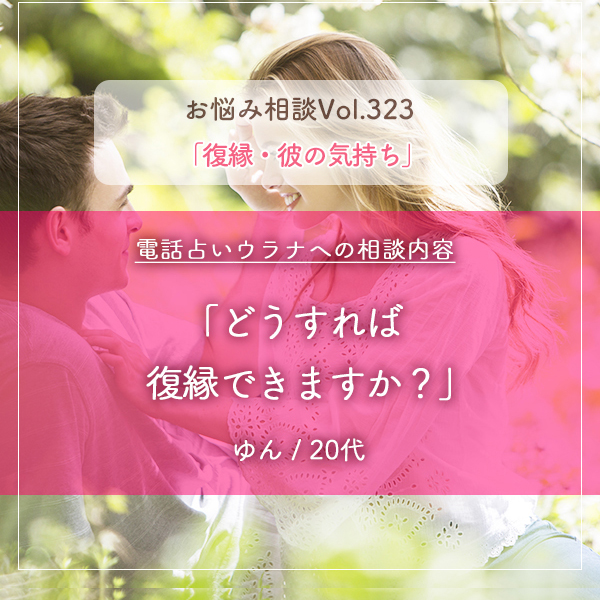 電話占いウラナお悩み相談vol.323_復縁,彼の気持ち